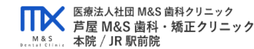 医療法人社団 M&S 歯科クリニック 芦屋 M&S 歯科 矯正クリニック 本院/JR 駅前院